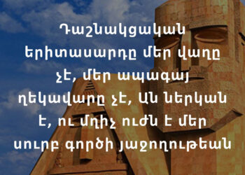 Դաշնակցական Երիտասարդը Մեր Վաղը Չէ, Մեր Ապագայ Ղեկավարը Չէ, Ան Ներկան Է, Ու Մղիչ Ուժն Է Մեր Սուրբ Գործի Յաջողութեան